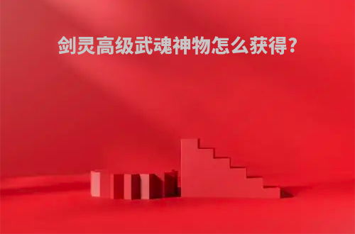 剑灵高级武魂神物怎么获得?