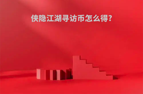 侠隐江湖寻访币怎么得?