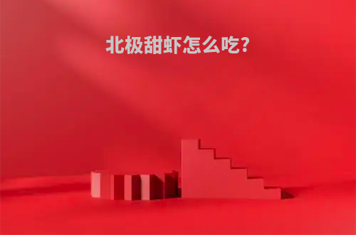 北极甜虾怎么吃?