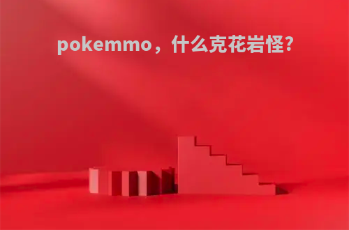 pokemmo，什么克花岩怪?