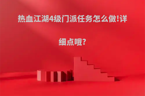 热血江湖4级门派任务怎么做!详细点哦?