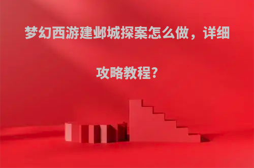 梦幻西游建邺城探案怎么做，详细攻略教程?