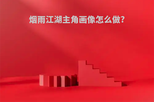 烟雨江湖主角画像怎么做?