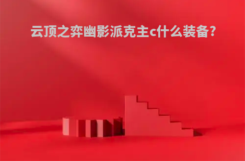 云顶之弈幽影派克主c什么装备?