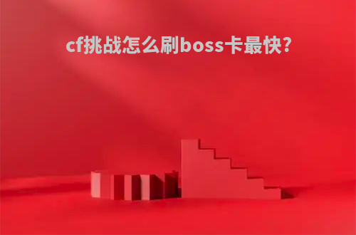cf挑战怎么刷boss卡最快?