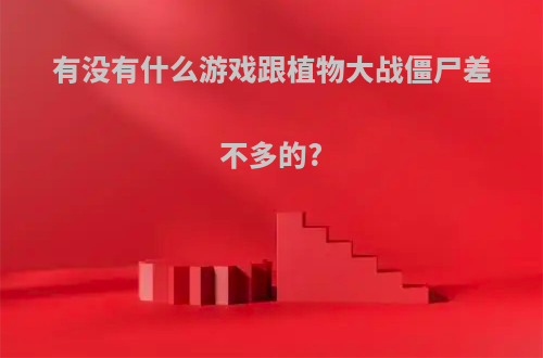 有没有什么游戏跟植物大战僵尸差不多的?