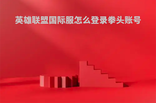 英雄联盟国际服怎么登录拳头账号