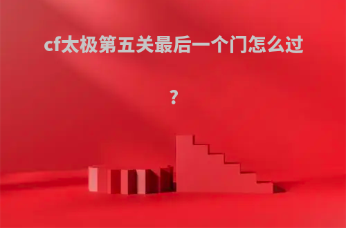 cf太极第五关最后一个门怎么过?