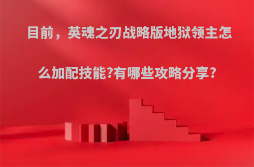 目前，英魂之刃战略版地狱领主怎么加配技能?有哪些攻略分享?