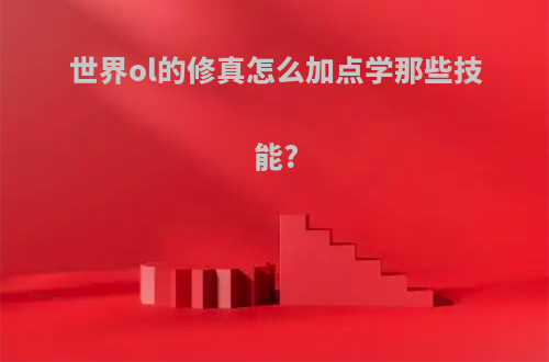 世界ol的修真怎么加点学那些技能?