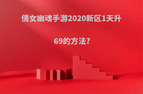 倩女幽魂手游2020新区1天升69的方法?