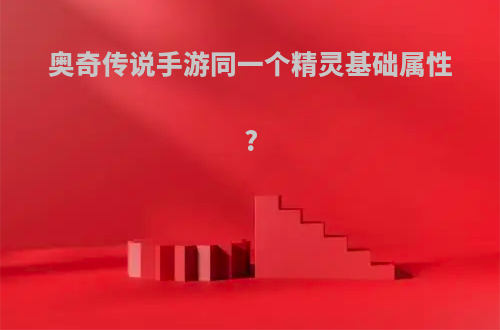 奥奇传说手游同一个精灵基础属性?