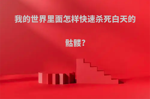 我的世界里面怎样快速杀死白天的骷髅?