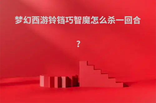 梦幻西游铃铛巧智魔怎么杀一回合?