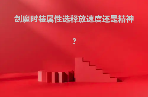剑魔时装属性选释放速度还是精神?
