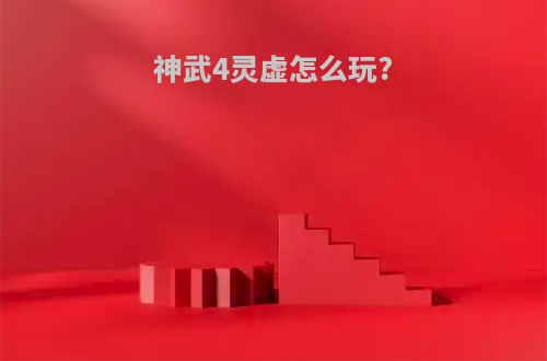 神武4灵虚怎么玩?