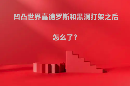 凹凸世界嘉德罗斯和黑洞打架之后怎么了?