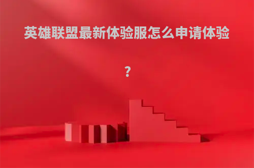 英雄联盟最新体验服怎么申请体验?