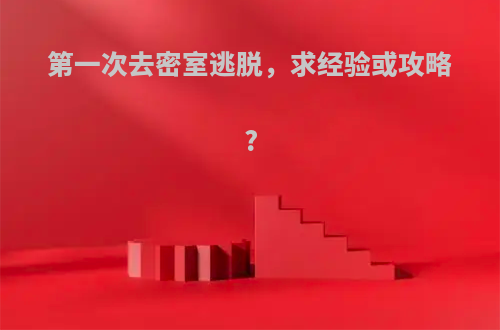 第一次去密室逃脱，求经验或攻略?