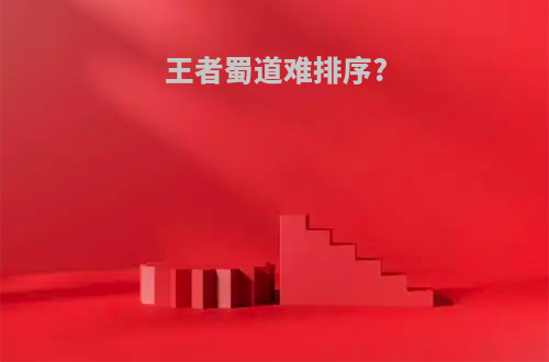 王者蜀道难排序?