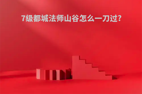 7级都城法师山谷怎么一刀过?