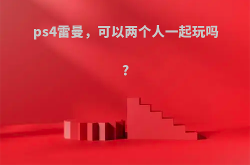 ps4雷曼，可以两个人一起玩吗?