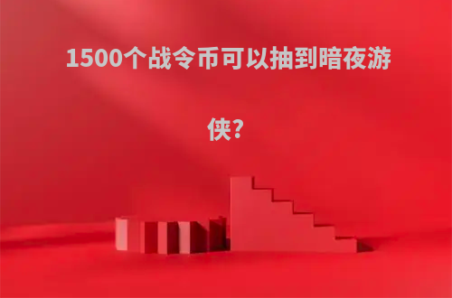 1500个战令币可以抽到暗夜游侠?