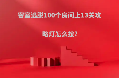 密室逃脱100个房间上13关攻略灯怎么按?