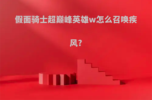 假面骑士超巅峰英雄w怎么召唤疾风?