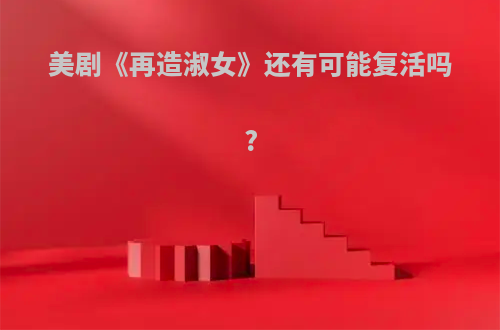 美剧《再造淑女》还有可能复活吗?