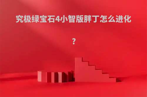 究极绿宝石4小智版胖丁怎么进化?