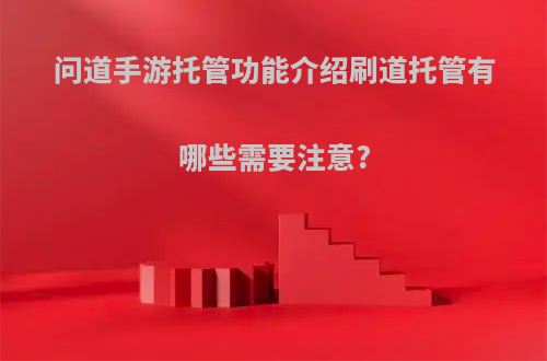 问道手游托管功能介绍刷道托管有哪些需要注意?
