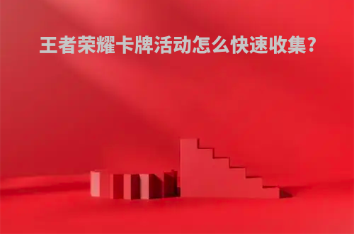 王者荣耀卡牌活动怎么快速收集?