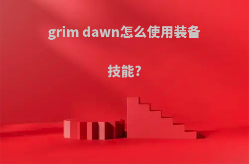 grim dawn怎么使用装备技能?