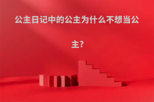 公主日记中的公主为什么不想当公主?