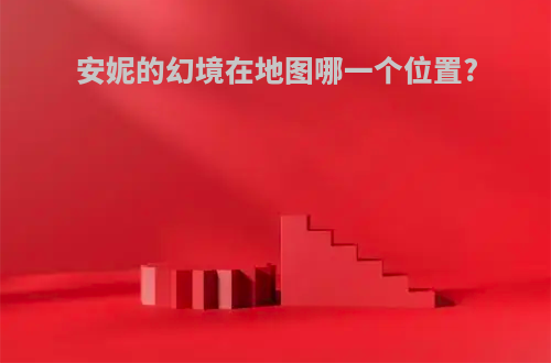 安妮的幻境在地图哪一个位置?