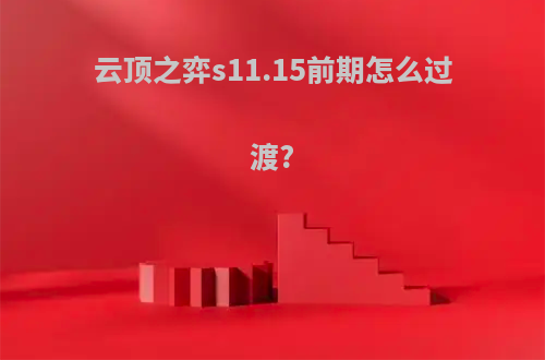云顶之弈s11.15前期怎么过渡?