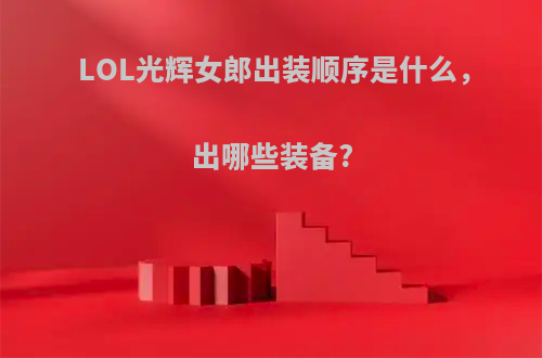 LOL光辉女郎出装顺序是什么，出哪些装备?
