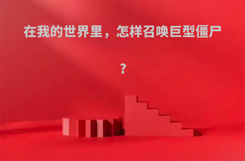 在我的世界里，怎样召唤巨型僵尸?