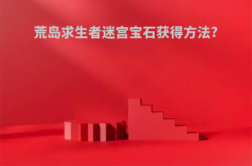 荒岛求生者迷宫宝石获得方法?
