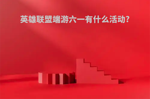英雄联盟端游六一有什么活动?