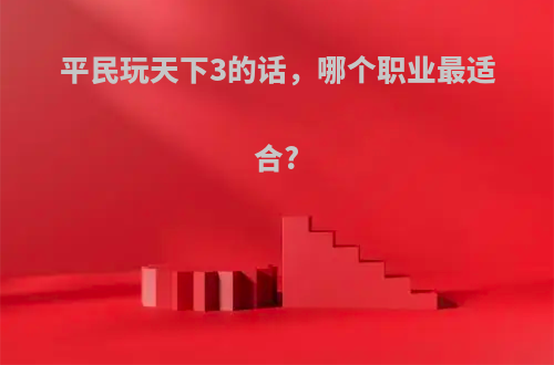 平民玩天下3的话，哪个职业最适合?