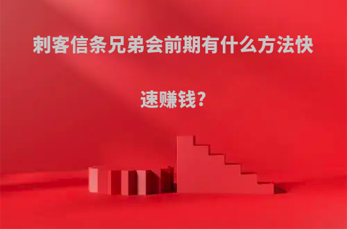 刺客信条兄弟会前期有什么方法快速赚钱?