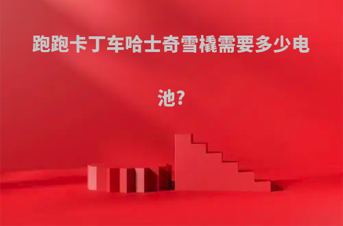 跑跑卡丁车哈士奇雪橇需要多少电池?
