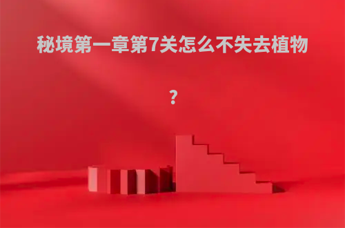 秘境第一章第7关怎么不失去植物?