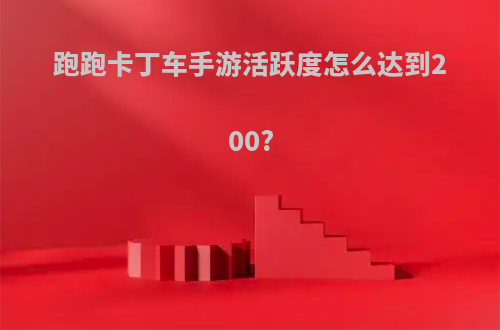 跑跑卡丁车手游活跃度怎么达到200?