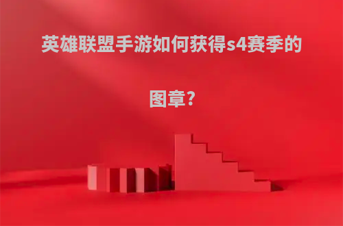 英雄联盟手游如何获得s4赛季的图章?