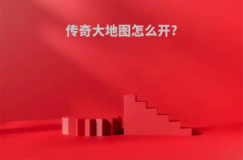 传奇大地图怎么开?