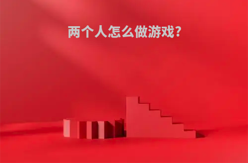 两个人怎么做游戏?