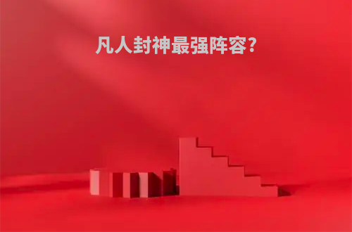 凡人封神最强阵容?